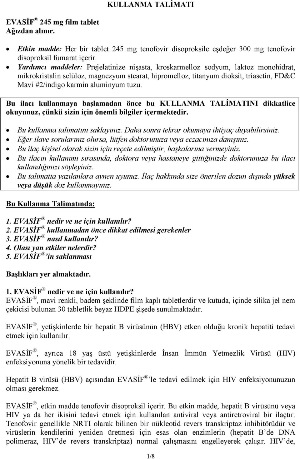 aluminyum tuzu. Bu ilacı kullanmaya başlamadan önce bu KULLANMA TALĐMATINI dikkatlice okuyunuz, çünkü sizin için önemli bilgiler içermektedir. Bu kullanma talimatını saklayınız.