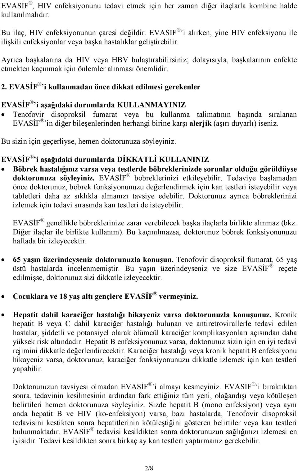 Ayrıca başkalarına da HIV veya HBV bulaştırabilirsiniz; dolayısıyla, başkalarının enfekte etmekten kaçınmak için önlemler alınması önemlidir. 2.