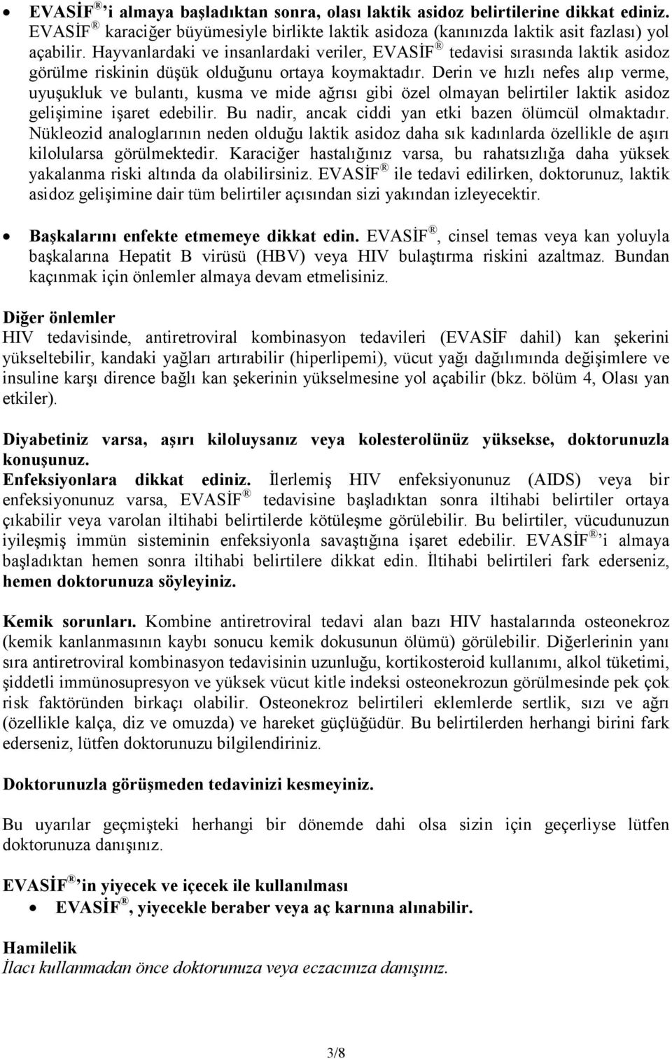 Derin ve hızlı nefes alıp verme, uyuşukluk ve bulantı, kusma ve mide ağrısı gibi özel olmayan belirtiler laktik asidoz gelişimine işaret edebilir.