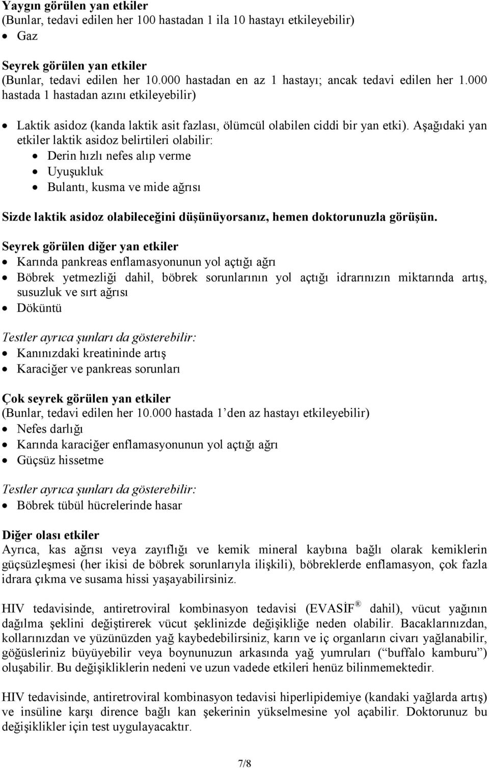 Aşağıdaki yan etkiler laktik asidoz belirtileri olabilir: Derin hızlı nefes alıp verme Uyuşukluk Bulantı, kusma ve mide ağrısı Sizde laktik asidoz olabileceğini düşünüyorsanız, hemen doktorunuzla