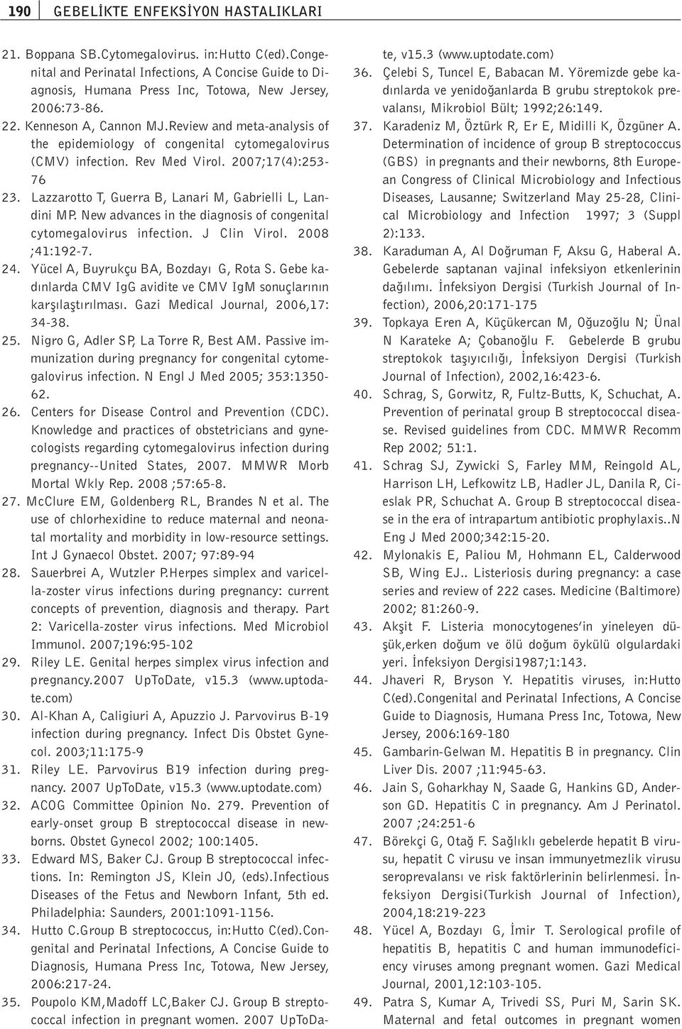 Review and meta-analysis of the epidemiology of congenital cytomegalovirus (CMV) infection. Rev Med Virol. 2007;17(4):253-76 23. Lazzarotto T, Guerra B, Lanari M, Gabrielli L, Landini MP.