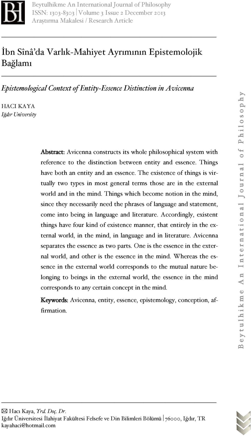 entity and essence. Things have both an entity and an essence. The existence of things is virtually two types in most general terms those are in the external world and in the mind.