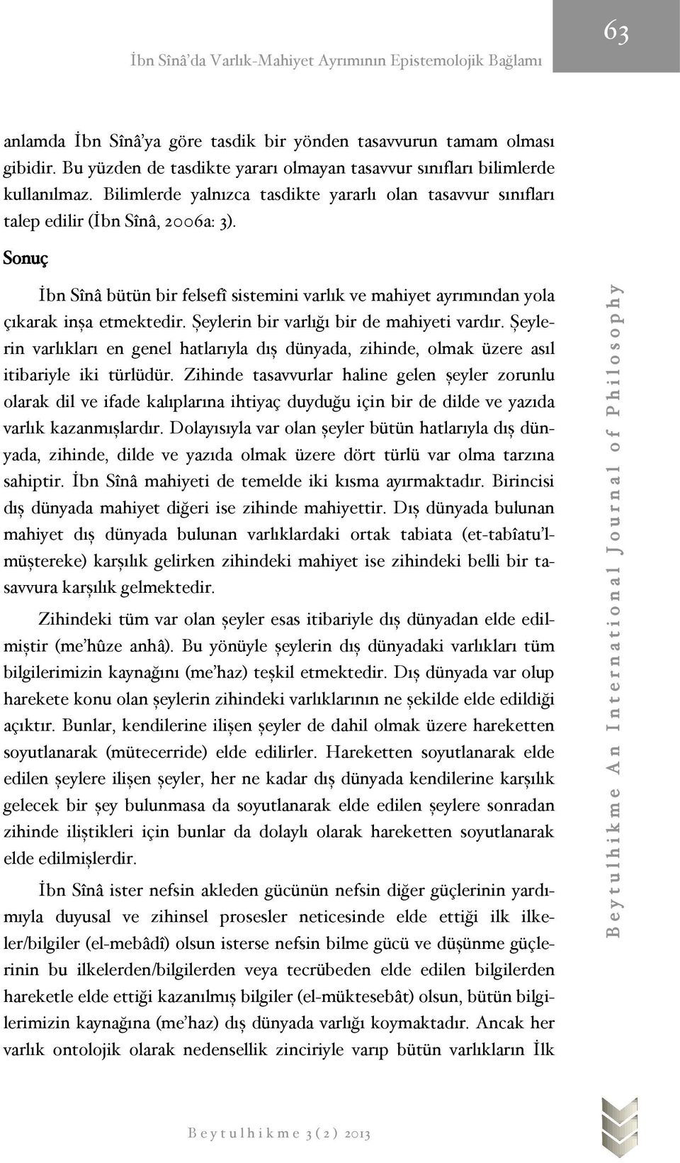 Sonuç İbn Sînâ bütün bir felsefî sistemini varlık ve mahiyet ayrımından yola çıkarak inşa etmektedir. Şeylerin bir varlığı bir de mahiyeti vardır.