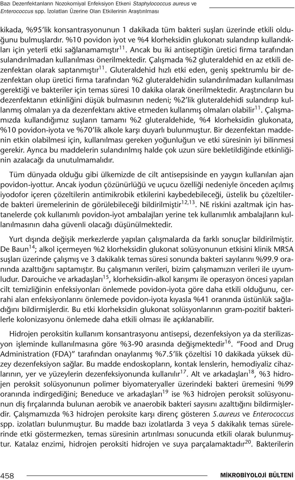 %10 povidon iyot ve %4 klorheksidin glukonatı sulandırıp kullandıkları için yeterli etki sağlanamamıştır 11.