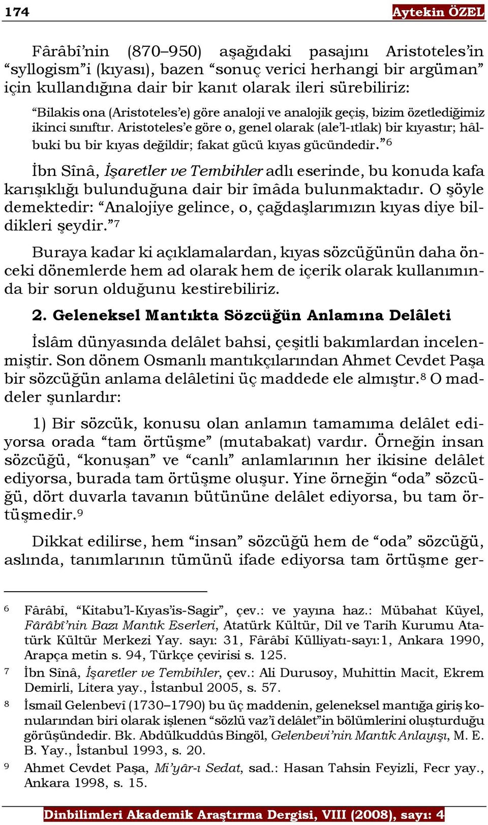 Aristoteles e göre o, genel olarak (ale l-ıtlak) bir kıyastır; hâlbuki bu bir kıyas değildir; fakat gücü kıyas gücündedir.