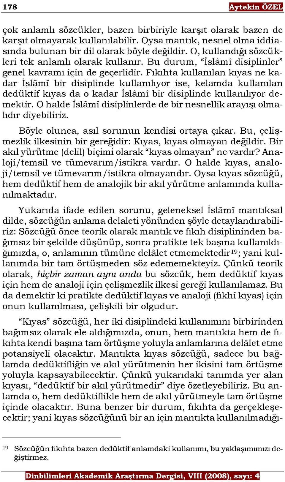 Fıkıhta kullanılan kıyas ne kadar İslâmî bir disiplinde kullanılıyor ise, kelamda kullanılan dedüktif kıyas da o kadar İslâmî bir disiplinde kullanılıyor demektir.