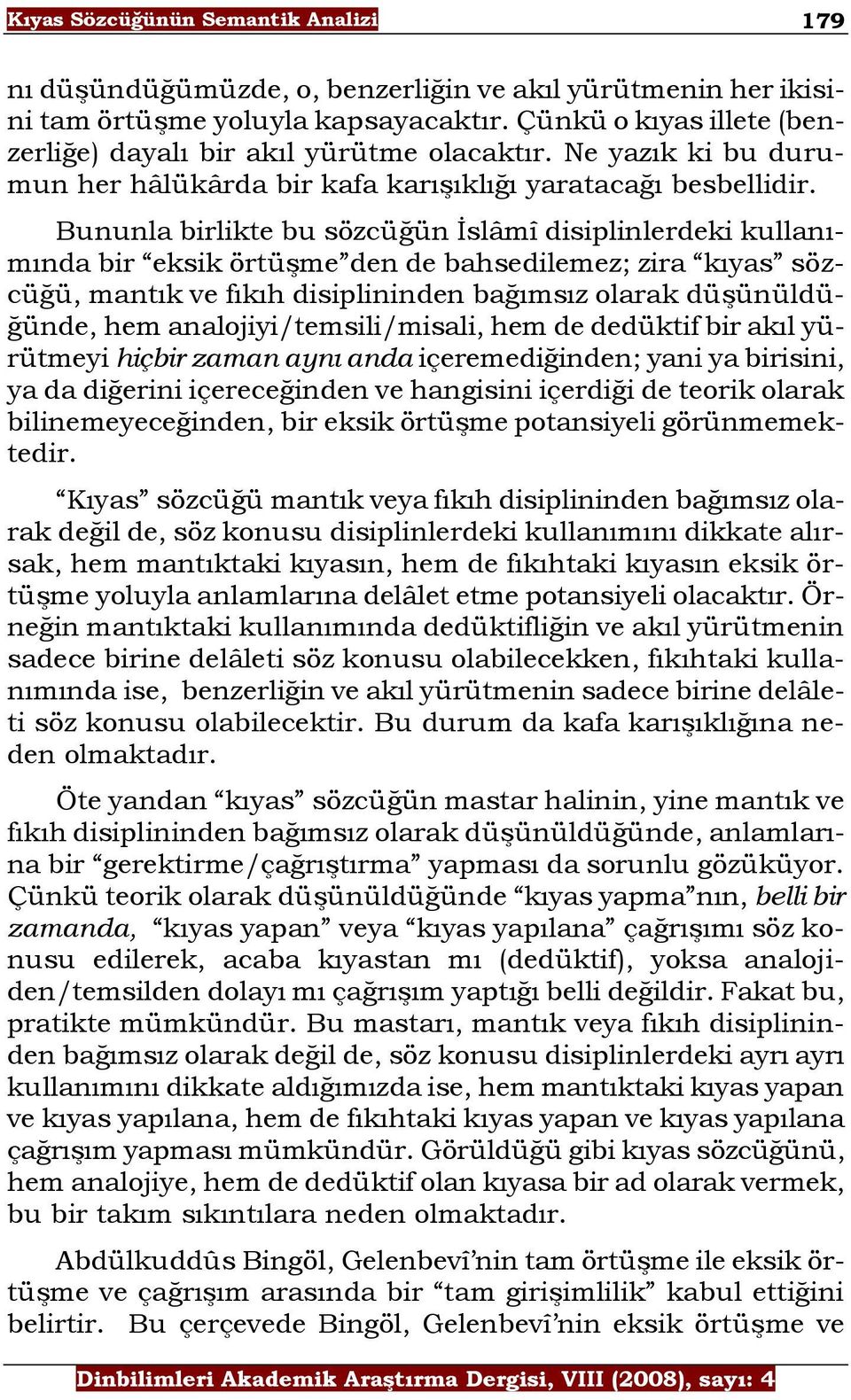 Bununla birlikte bu sözcüğün İslâmî disiplinlerdeki kullanımında bir eksik örtüşme den de bahsedilemez; zira kıyas sözcüğü, mantık ve fıkıh disiplininden bağımsız olarak düşünüldüğünde, hem