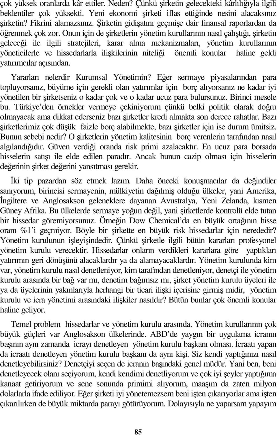 Onun için de şirketlerin yönetim kurullarının nasıl çalıştığı, şirketin geleceği ile ilgili stratejileri, karar alma mekanizmaları, yönetim kurullarının yöneticilerle ve hissedarlarla ilişkilerinin