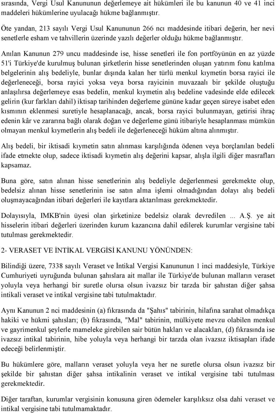 Anılan Kanunun 279 uncu maddesinde ise, hisse senetleri ile fon portföyünün en az yüzde 51'i Türkiye'de kurulmuş bulunan şirketlerin hisse senetlerinden oluşan yatırım fonu katılma belgelerinin alış