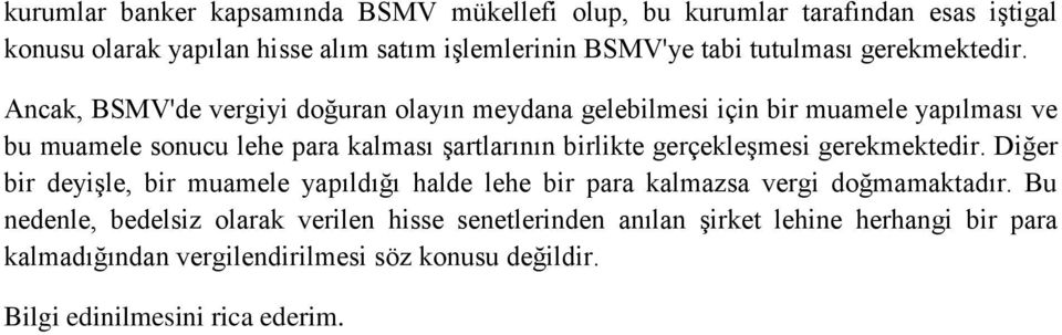 Ancak, BSMV'de vergiyi doğuran olayın meydana gelebilmesi için bir muamele yapılması ve bu muamele sonucu lehe para kalması şartlarının birlikte