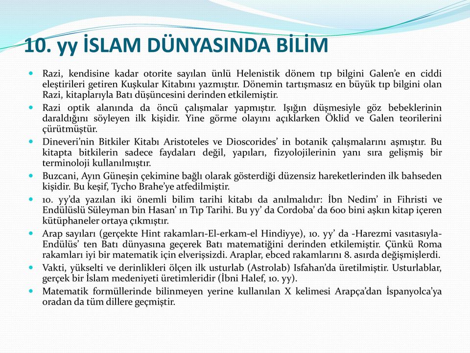 Işığın düşmesiyle göz bebeklerinin daraldığını söyleyen ilk kişidir. Yine görme olayını açıklarken Öklid ve Galen teorilerini çürütmüştür.