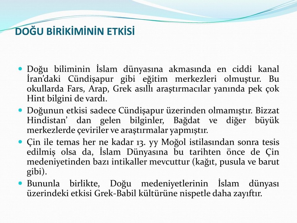 Bizzat Hindistan dan gelen bilginler, Bağdat ve diğer büyük merkezlerde çeviriler ve araştırmalar yapmıştır. Çin ile temas her ne kadar 13.