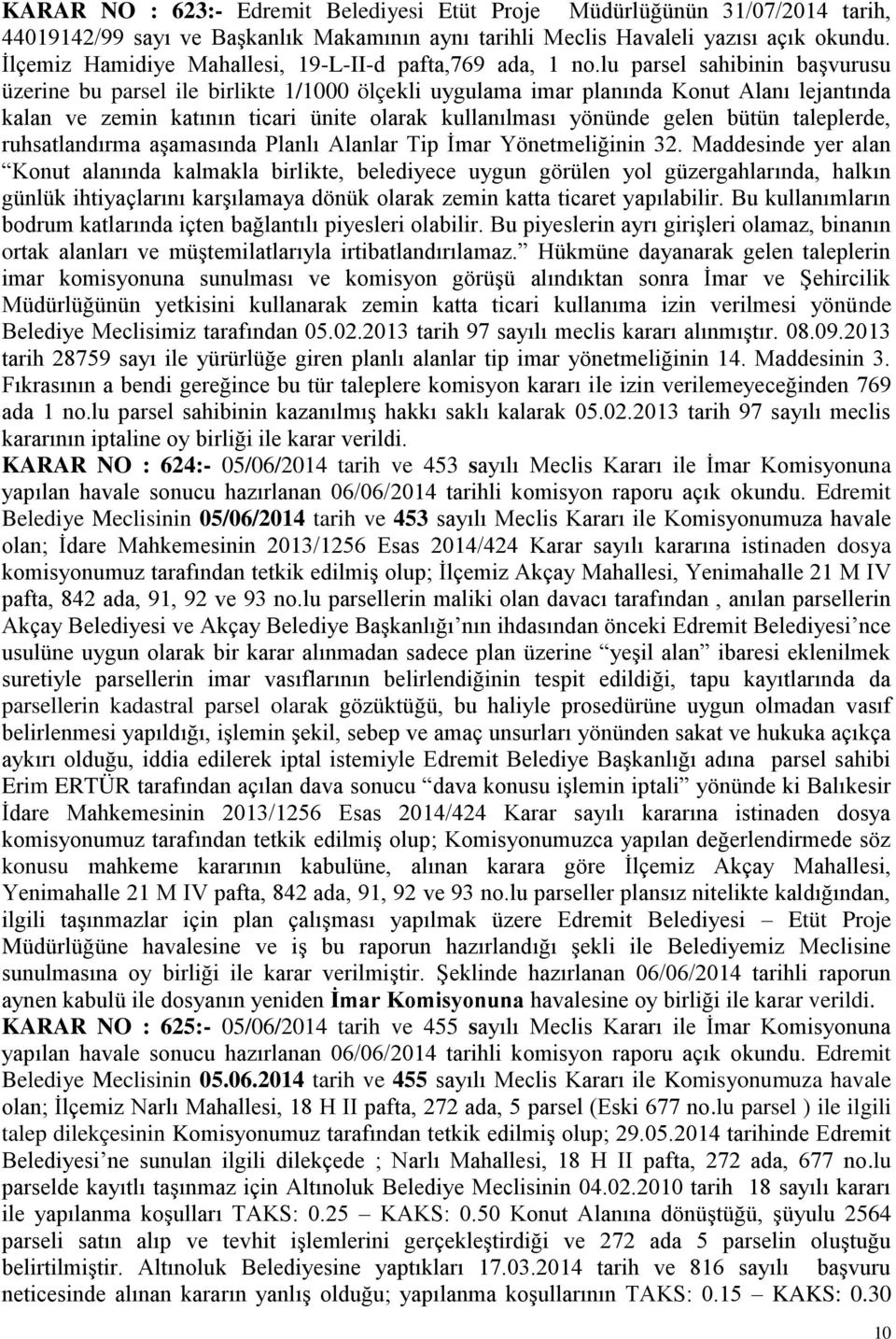 lu parsel sahibinin baģvurusu üzerine bu parsel ile birlikte 1/1000 ölçekli uygulama imar planında Konut Alanı lejantında kalan ve zemin katının ticari ünite olarak kullanılması yönünde gelen bütün