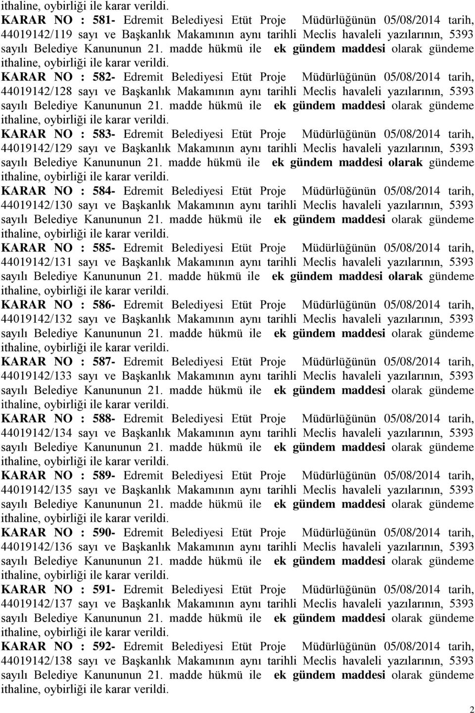 tarih, 44019142/129 sayı ve BaĢkanlık Makamının aynı tarihli Meclis havaleli yazılarının, 5393 KARAR NO : 584- Edremit Belediyesi Etüt Proje Müdürlüğünün 05/08/2014 tarih, 44019142/130 sayı ve