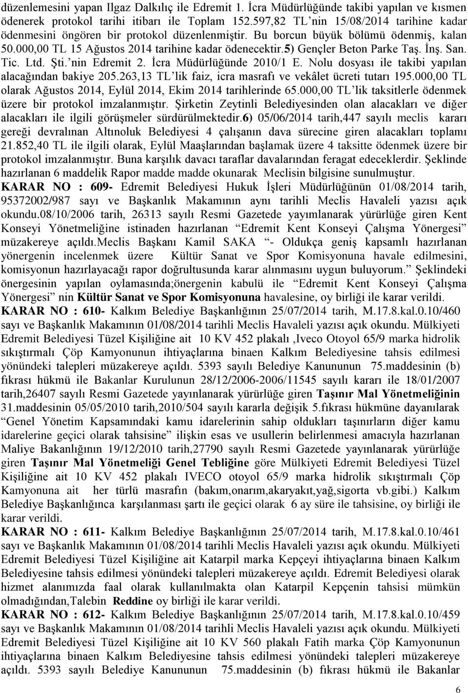 5) Gençler Beton Parke TaĢ. ĠnĢ. San. Tic. Ltd. ġti. nin Edremit 2. Ġcra Müdürlüğünde 2010/1 E. Nolu dosyası ile takibi yapılan alacağından bakiye 205.