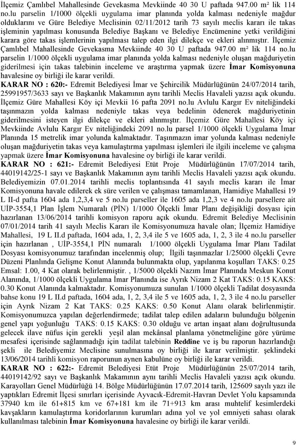 konusunda Belediye BaĢkanı ve Belediye Encümenine yetki verildiğini karara göre takas iģlemlerinin yapılması talep eden ilgi dilekçe ve ekleri alınmıģtır.