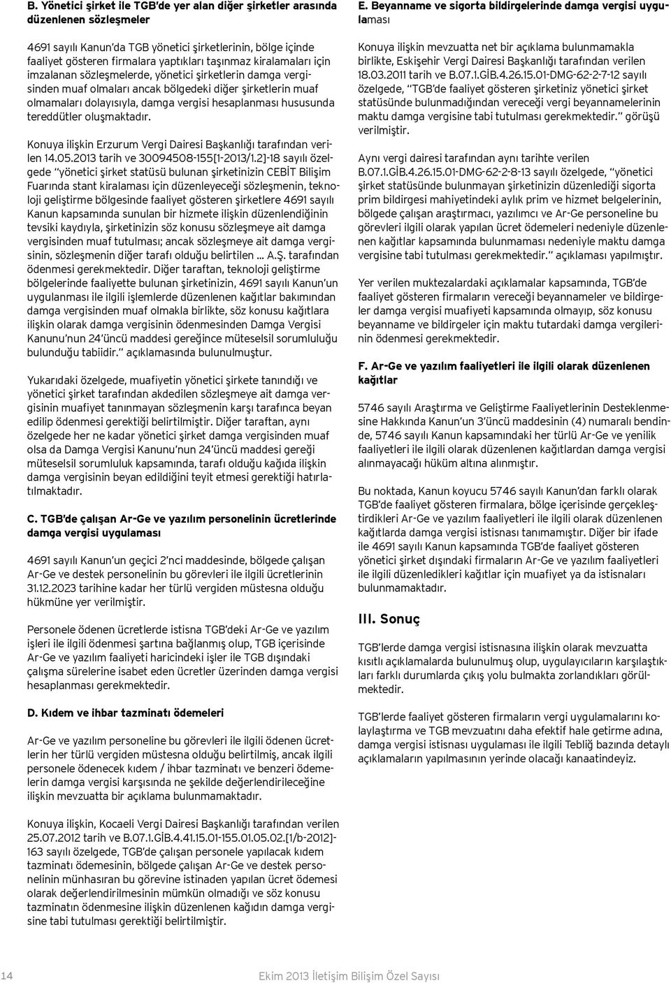 tereddütler oluşmaktadır. Konuya ilişkin Erzurum Vergi Dairesi Başkanlığı tarafından verilen 14.05.2013 tarih ve 30094508-155[1-2013/1.