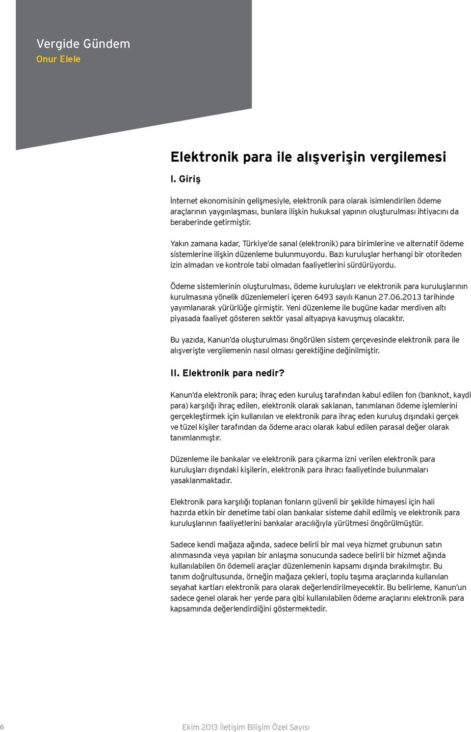 Yakın zamana kadar, Türkiye de sanal (elektronik) para birimlerine ve alternatif ödeme sistemlerine ilişkin düzenleme bulunmuyordu.