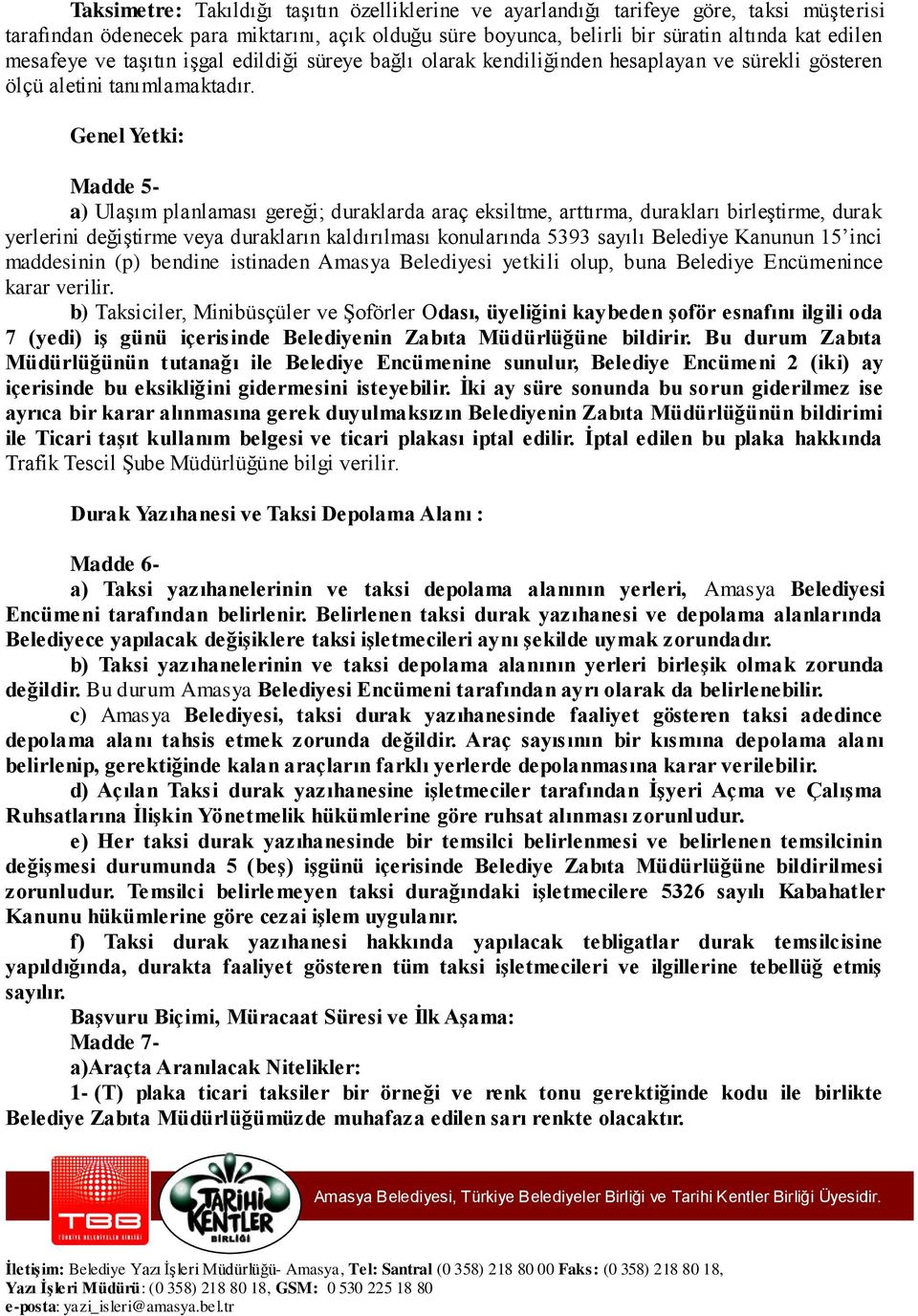 Genel Yetki: Madde 5- a) Ulaşım planlaması gereği; duraklarda araç eksiltme, arttırma, durakları birleştirme, durak yerlerini değiştirme veya durakların kaldırılması konularında 5393 sayılı Belediye