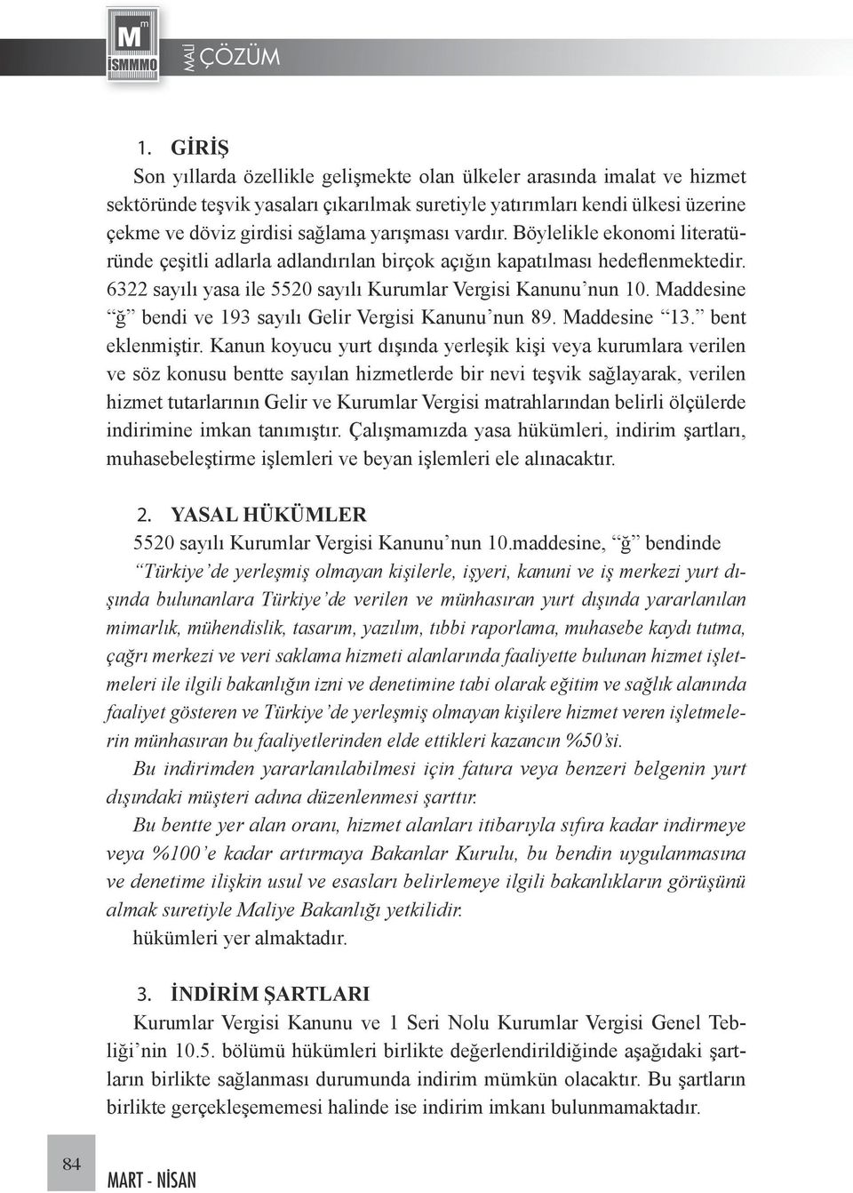 Maddesine ğ bendi ve 193 sayılı Gelir Vergisi Kanunu nun 89. Maddesine 13. bent eklenmiştir.