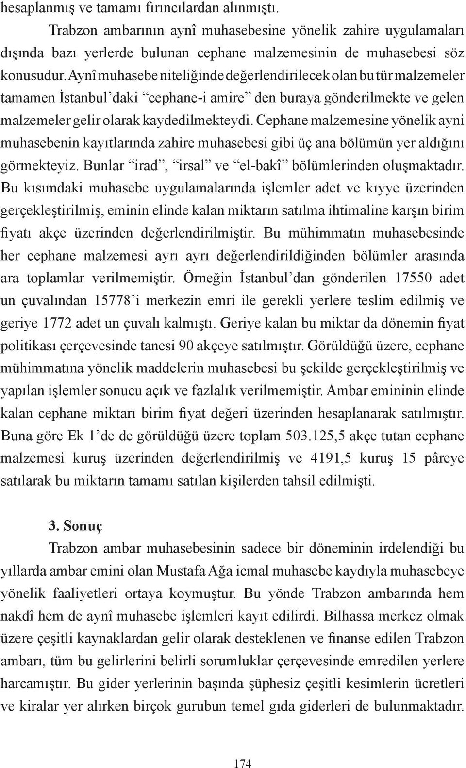 Cephane malzemesine yönelik ayni muhasebenin kayıtlarında zahire muhasebesi gibi üç ana bölümün yer aldığını görmekteyiz. Bunlar irad, irsal ve el-bakî bölümlerinden oluşmaktadır.