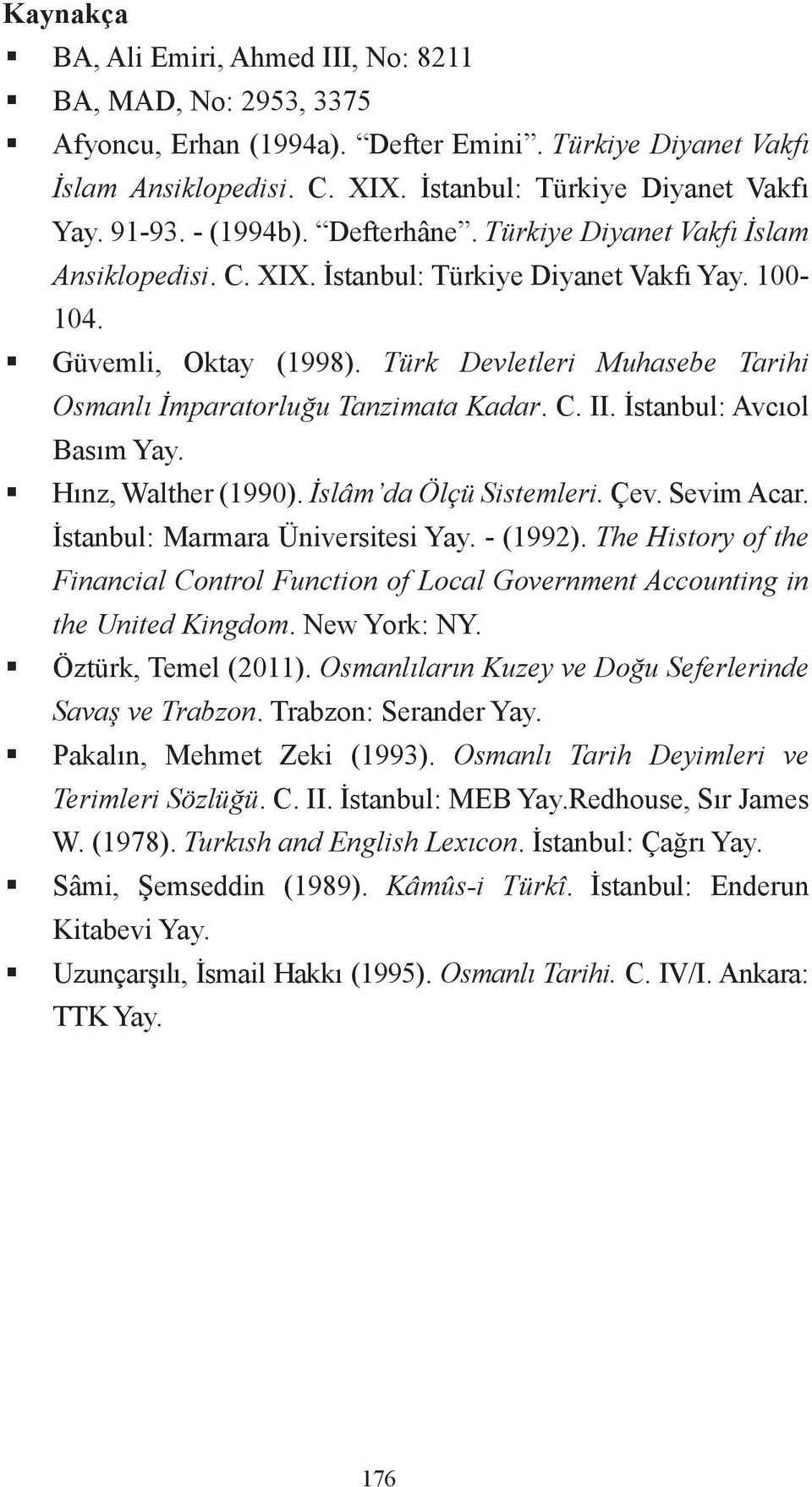 Türk Devletleri Muhasebe Tarihi Osmanlı İmparatorluğu Tanzimata Kadar. C. II. İstanbul: Avcıol Basım Yay. Hınz, Walther (1990). İslâm da Ölçü Sistemleri. Çev. Sevim Acar.