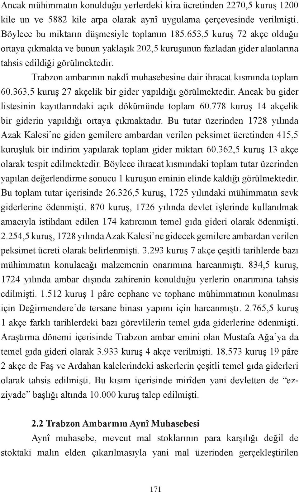 Trabzon ambarının nakdî muhasebesine dair ihracat kısmında toplam 60.363,5 kuruş 27 akçelik bir gider yapıldığı görülmektedir. Ancak bu gider listesinin kayıtlarındaki açık dökümünde toplam 60.