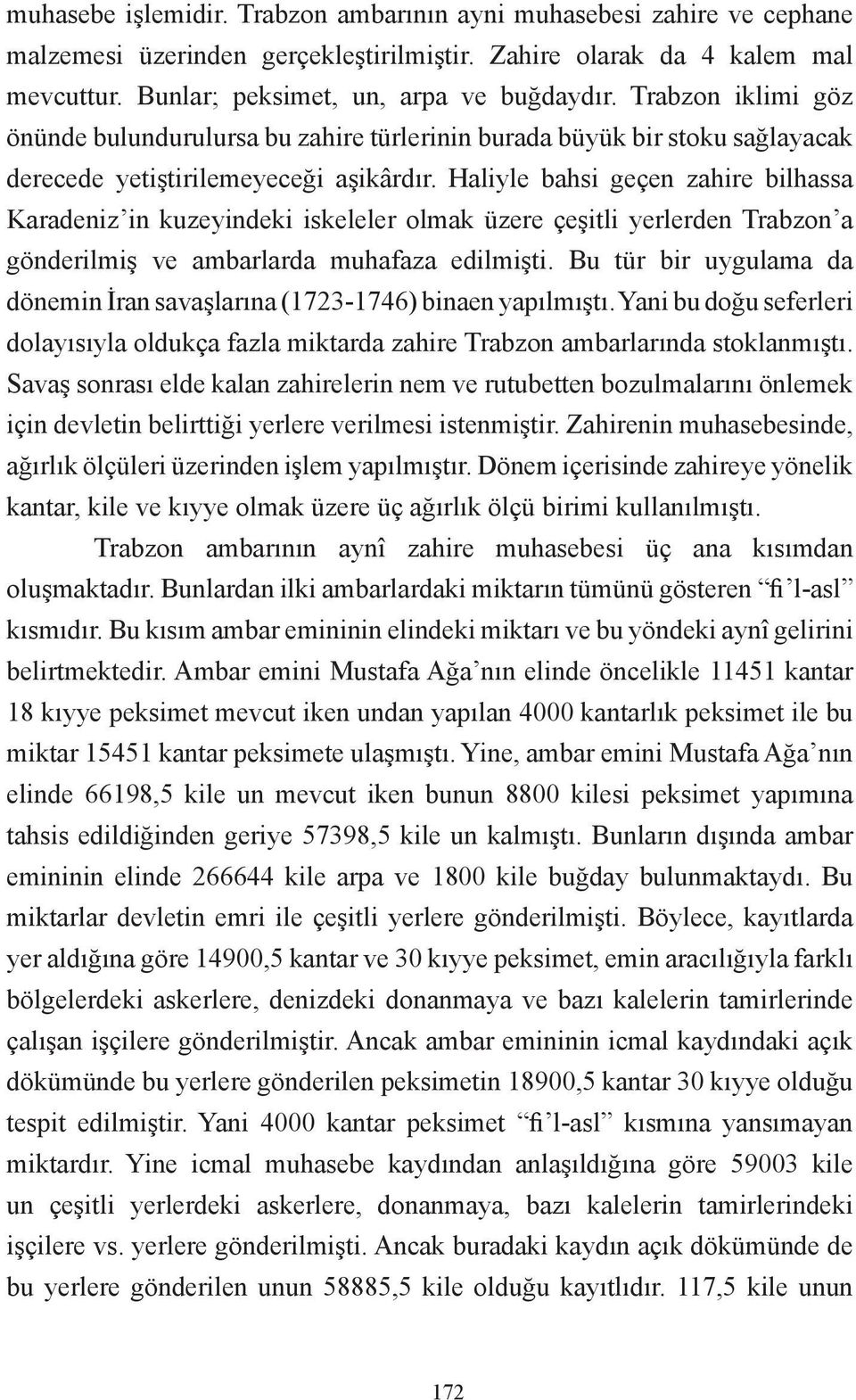 Haliyle bahsi geçen zahire bilhassa Karadeniz in kuzeyindeki iskeleler olmak üzere çeşitli yerlerden Trabzon a gönderilmiş ve ambarlarda muhafaza edilmişti.