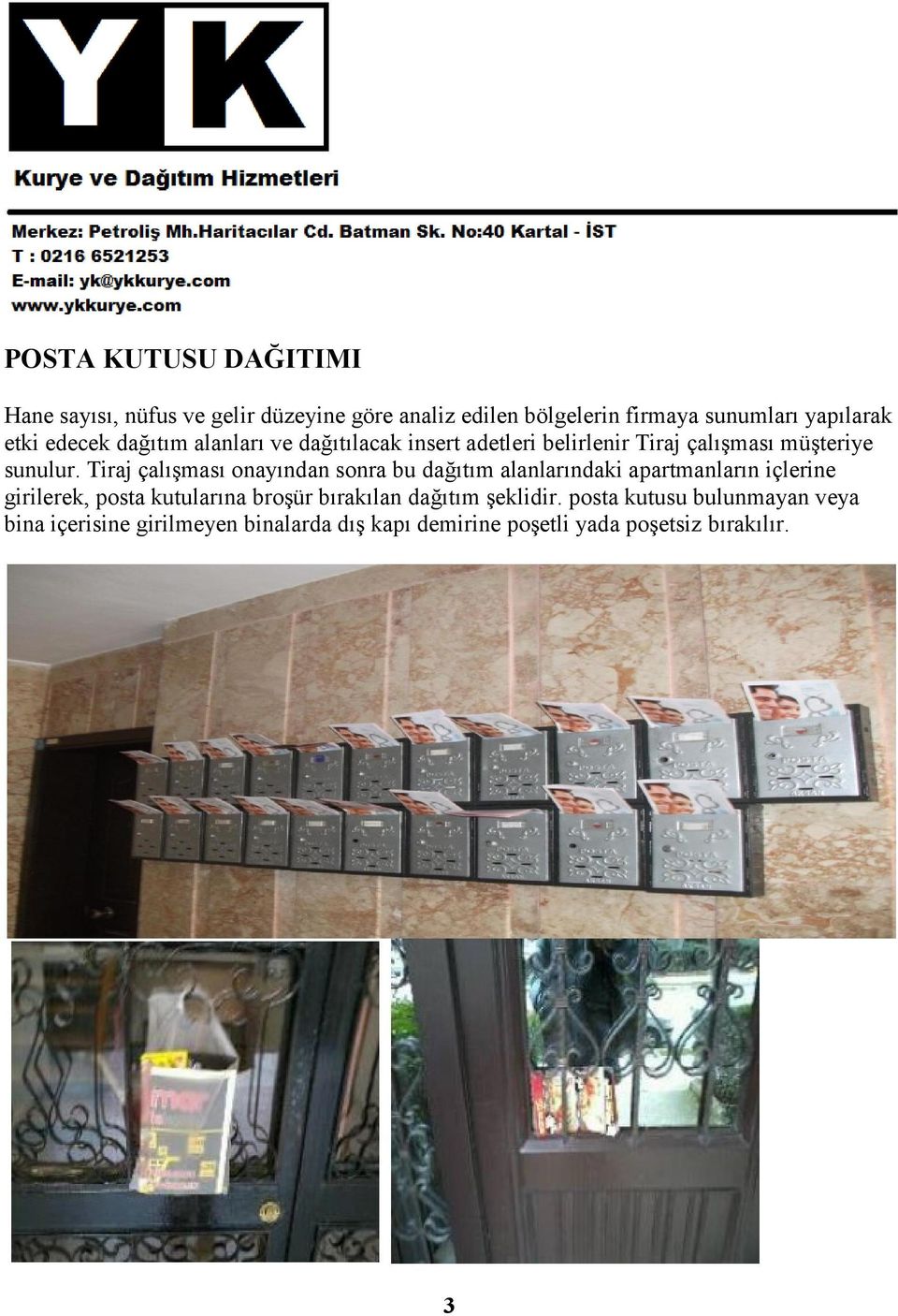 Tiraj çalıģması onayından sonra bu dağıtım alanlarındaki apartmanların içlerine girilerek, posta kutularına broģür