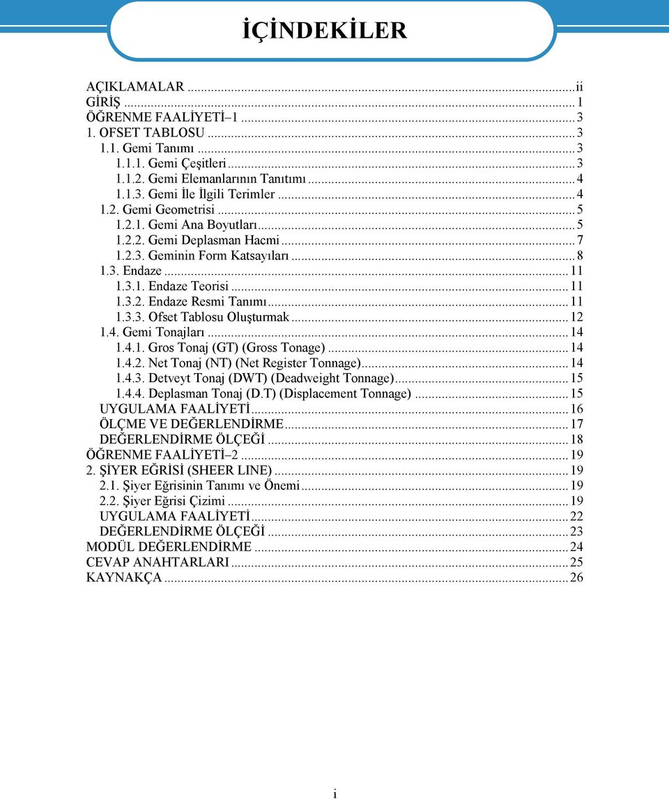 ..11 1.3.3. Ofset Tablosu Oluşturmak...12 1.4. Gemi Tonajları...14 1.4.1. Gros Tonaj (GT) (Gross Tonage)...14 1.4.2. Net Tonaj (NT) (Net Register Tonnage)...14 1.4.3. Detveyt Tonaj (DWT) (Deadweight Tonnage).