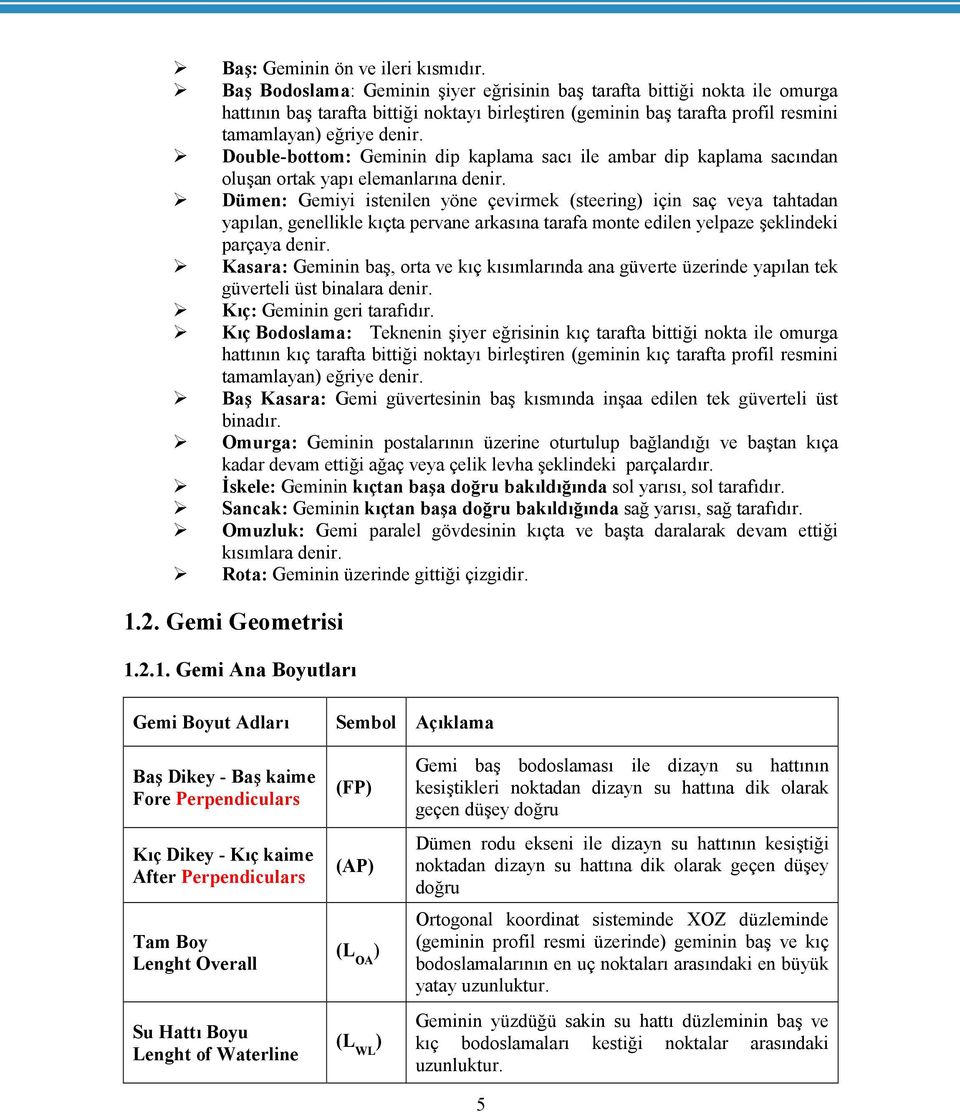 Double-bottom: Geminin dip kaplama sacı ile ambar dip kaplama sacından oluşan ortak yapı elemanlarına denir.