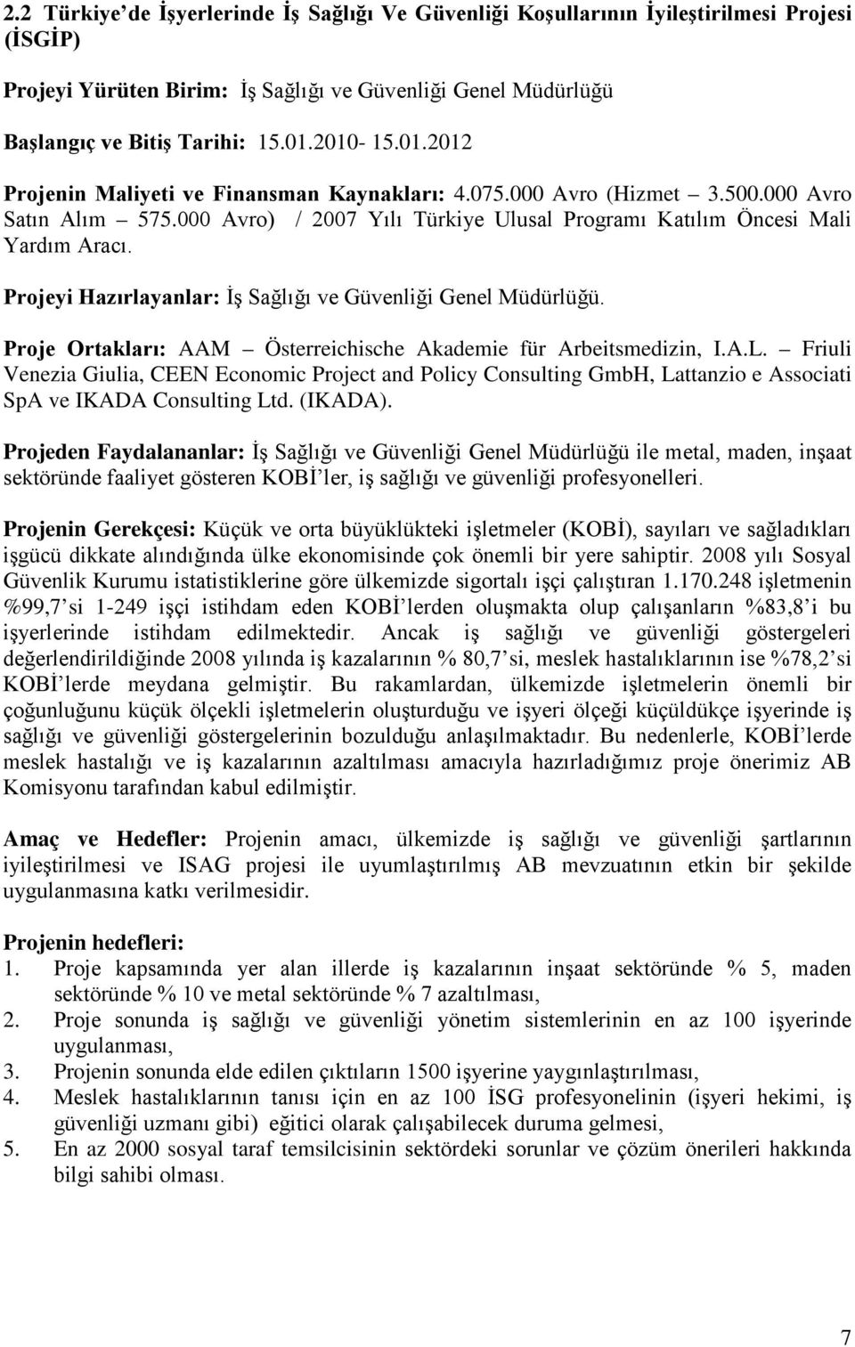 Projeyi Hazırlayanlar: İş Sağlığı ve Güvenliği Genel Müdürlüğü. Proje Ortakları: AAM Österreichische Akademie für Arbeitsmedizin, I.A.L.