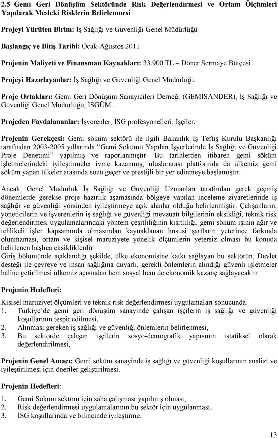 900 TL Döner Sermaye Bütçesi Projeyi Hazırlayanlar: İş Sağlığı ve Güvenliği Genel Müdürlüğü Proje Ortakları: Gemi Geri Dönüşüm Sanayicileri Derneği (GEMİSANDER), İş Sağlığı ve Güvenliği Genel