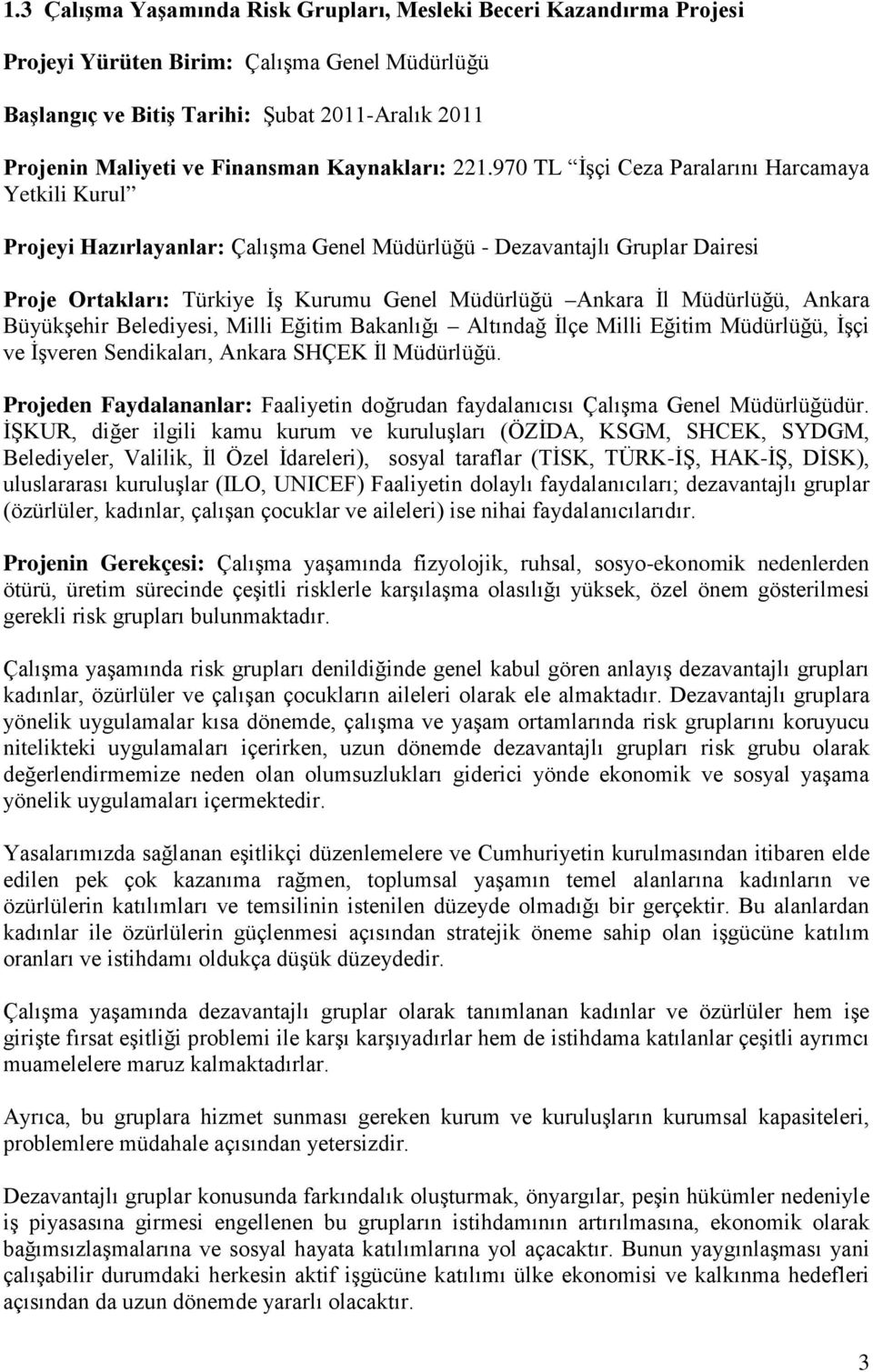 970 TL İşçi Ceza Paralarını Harcamaya Yetkili Kurul Projeyi Hazırlayanlar: Çalışma Genel Müdürlüğü - Dezavantajlı Gruplar Dairesi Proje Ortakları: Türkiye İş Kurumu Genel Müdürlüğü Ankara İl