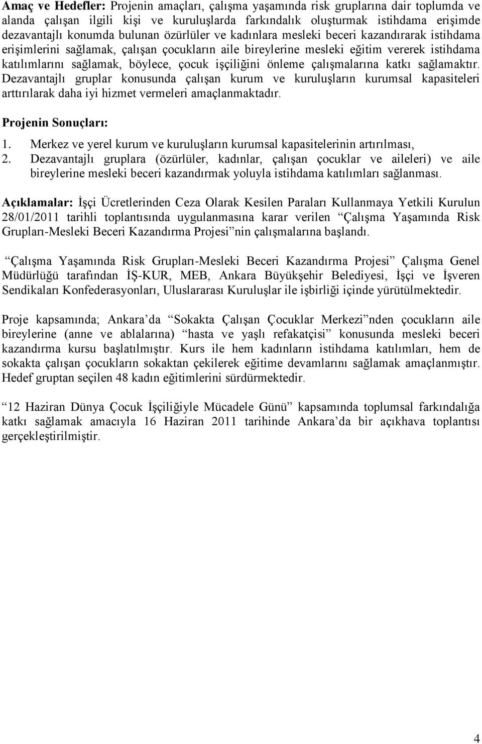 işçiliğini önleme çalışmalarına katkı sağlamaktır. Dezavantajlı gruplar konusunda çalışan kurum ve kuruluşların kurumsal kapasiteleri arttırılarak daha iyi hizmet vermeleri amaçlanmaktadır.