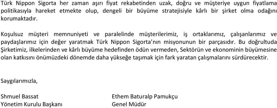 Koşulsuz müşteri memnuniyeti ve paralelinde müşterilerimiz, iş ortaklarımız, çalışanlarımız ve paydaşlarımız için değer yaratmak Türk Nippon Sigorta nın misyonunun bir