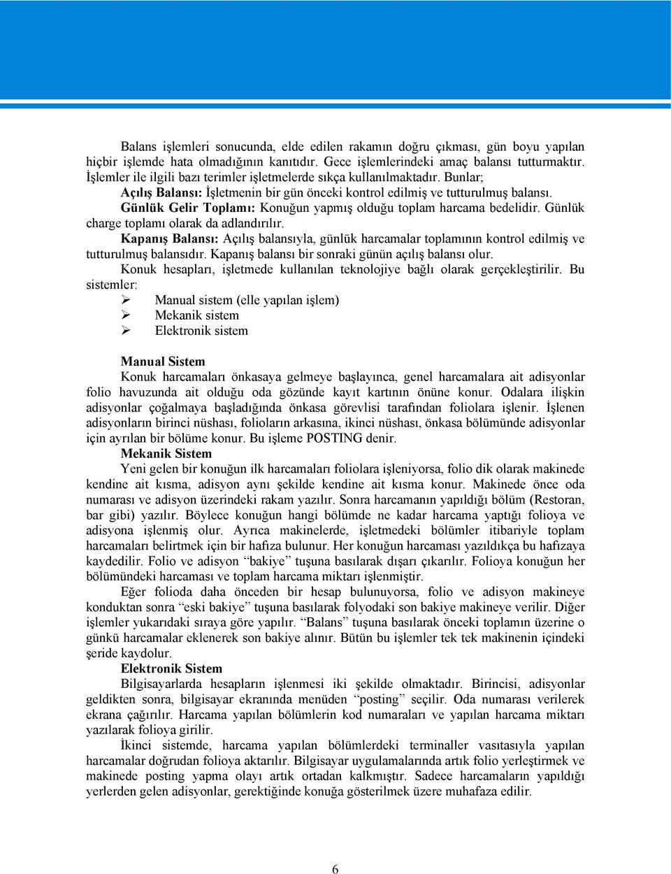 Günlük Gelir Toplamı: Konuğun yapmış olduğu toplam harcama bedelidir. Günlük charge toplamı olarak da adlandırılır.