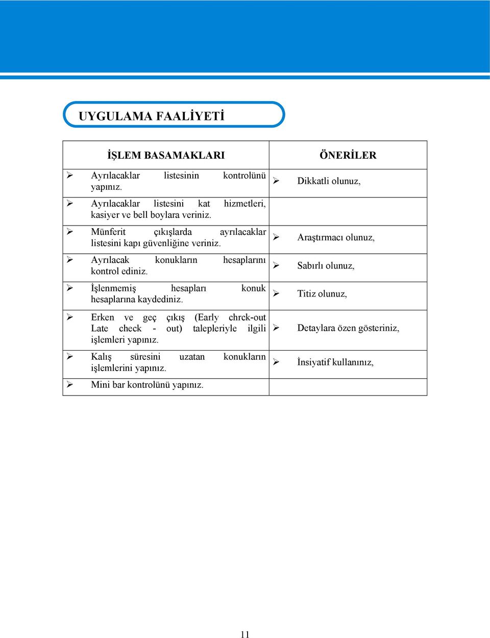 Ayrılacak konukların hesaplarını kontrol ediniz. İşlenmemiş hesapları konuk hesaplarına kaydediniz.