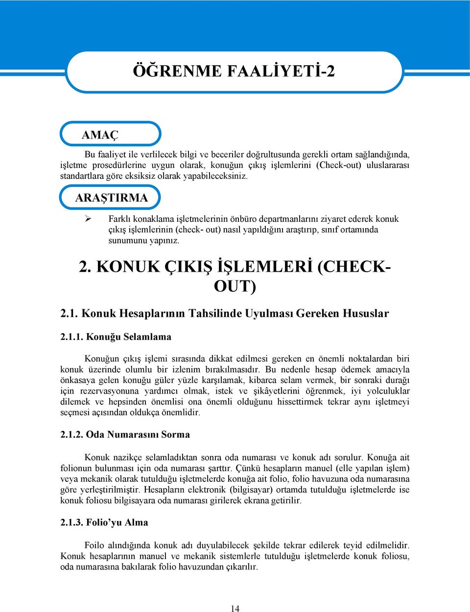 ARAŞTIRMA Farklı konaklama işletmelerinin önbüro departmanlarını ziyaret ederek konuk çıkış işlemlerinin (check- out) nasıl yapıldığını araştırıp, sınıf ortamında sunumunu yapınız. 2.