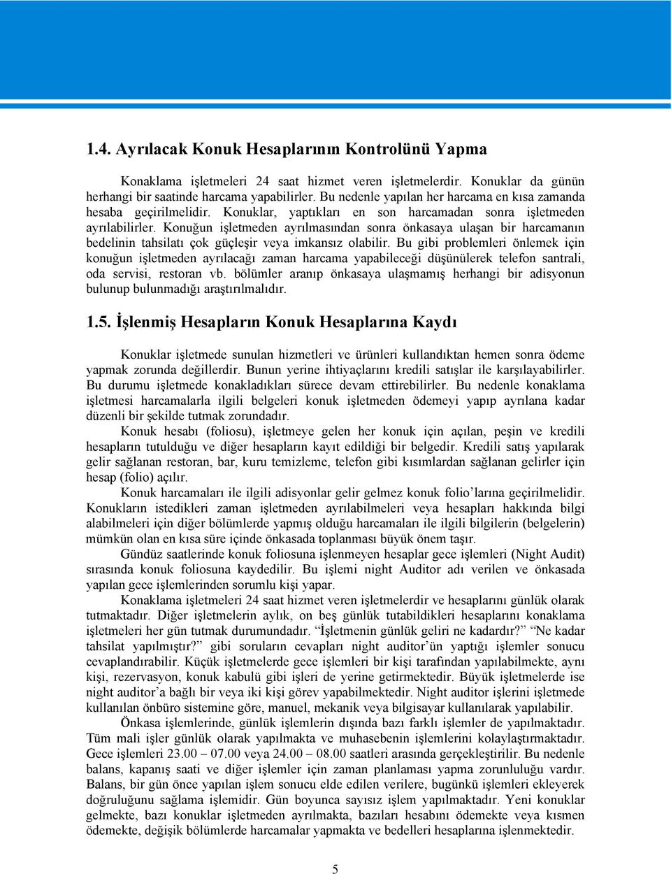 Konuğun işletmeden ayrılmasından sonra önkasaya ulaşan bir harcamanın bedelinin tahsilatı çok güçleşir veya imkansız olabilir.