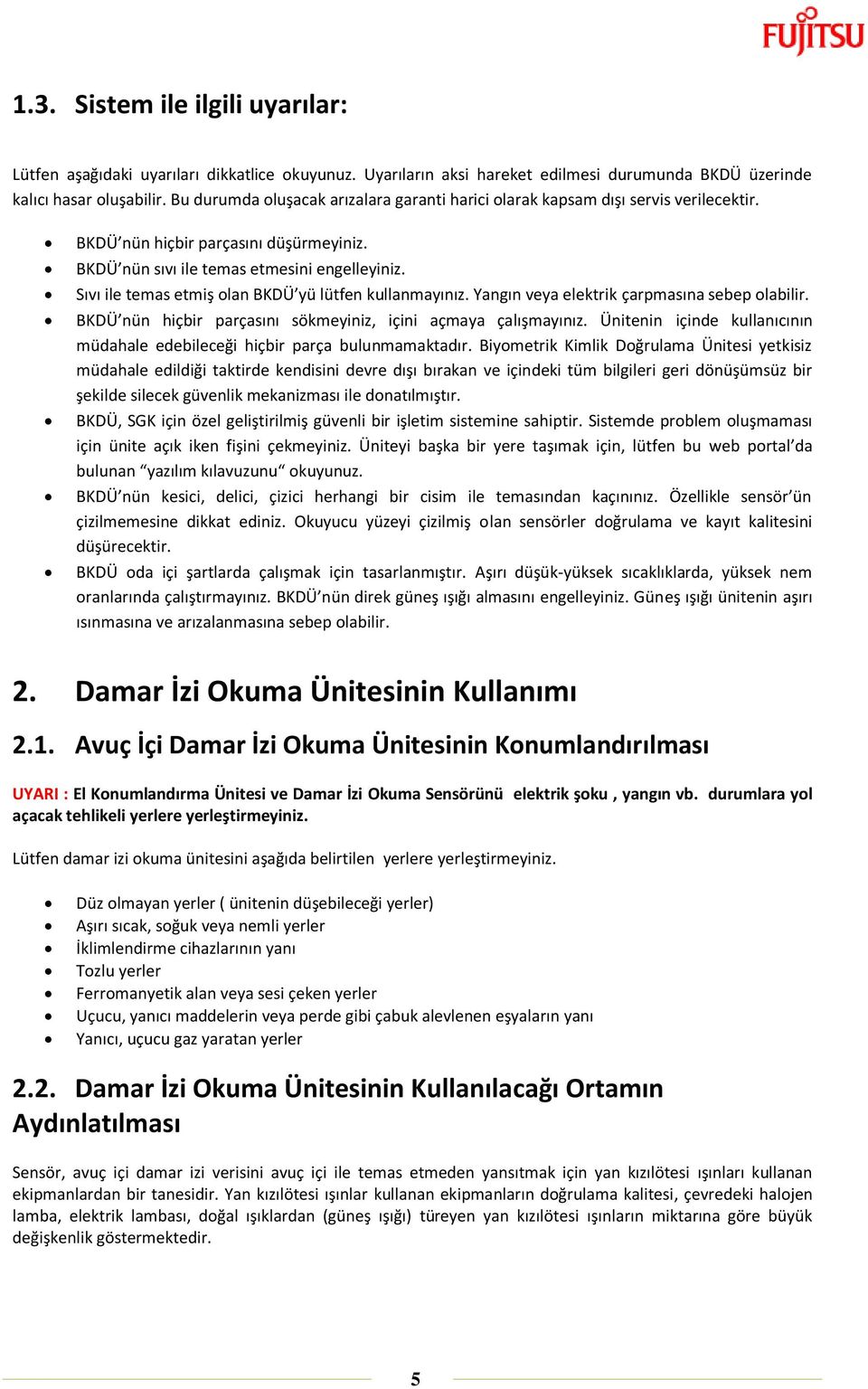 Sıvı ile temas etmiş olan BKDÜ yü lütfen kullanmayınız. Yangın veya elektrik çarpmasına sebep olabilir. BKDÜ nün hiçbir parçasını sökmeyiniz, içini açmaya çalışmayınız.