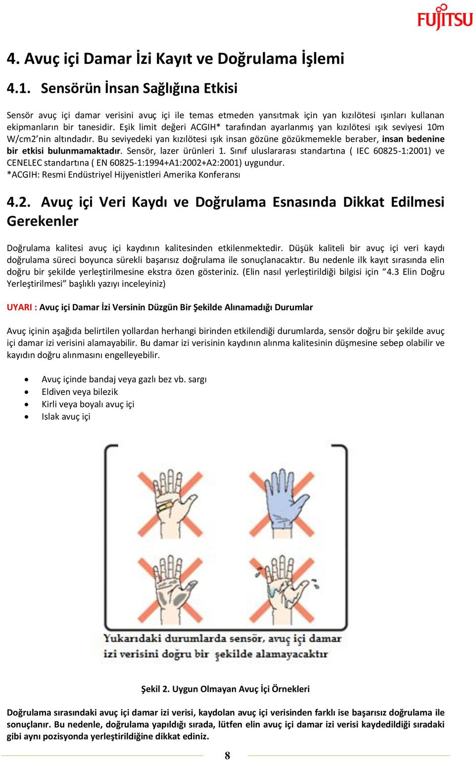 Eşik limit değeri ACGIH* tarafından ayarlanmış yan kızılötesi ışık seviyesi 10m W/cm2 nin altındadır.