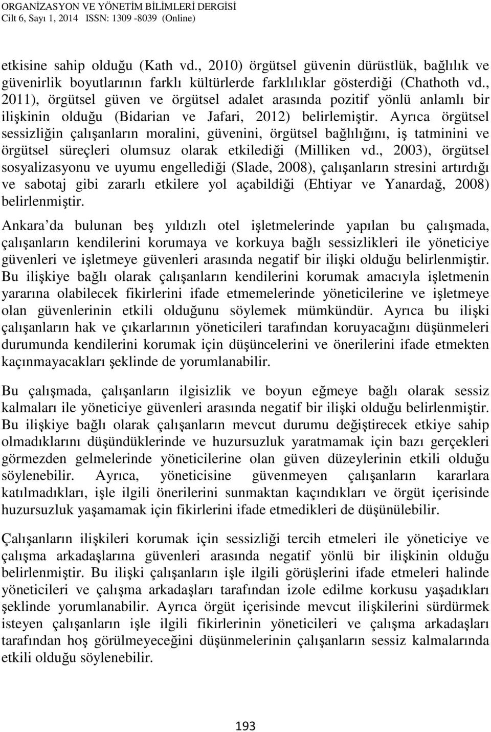 Ayrıca örgütsel sessizliğin çalışanların moralini, güvenini, örgütsel bağlılığını, iş tatminini ve örgütsel süreçleri olumsuz olarak etkilediği (Milliken vd.