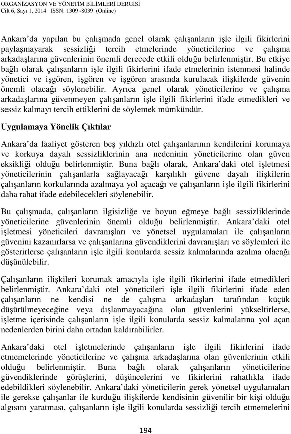 Bu etkiye bağlı olarak çalışanların işle ilgili fikirlerini ifade etmelerinin istenmesi halinde yönetici ve işgören, işgören ve işgören arasında kurulacak ilişkilerde güvenin önemli olacağı