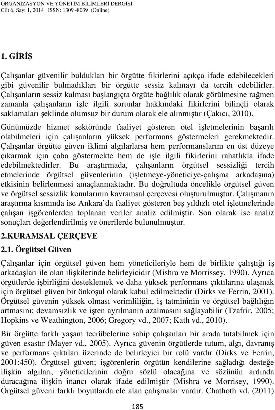 durum olarak ele alınmıştır (Çakıcı, 2010). Günümüzde hizmet sektöründe faaliyet gösteren otel işletmelerinin başarılı olabilmeleri için çalışanların yüksek performans göstermeleri gerekmektedir.