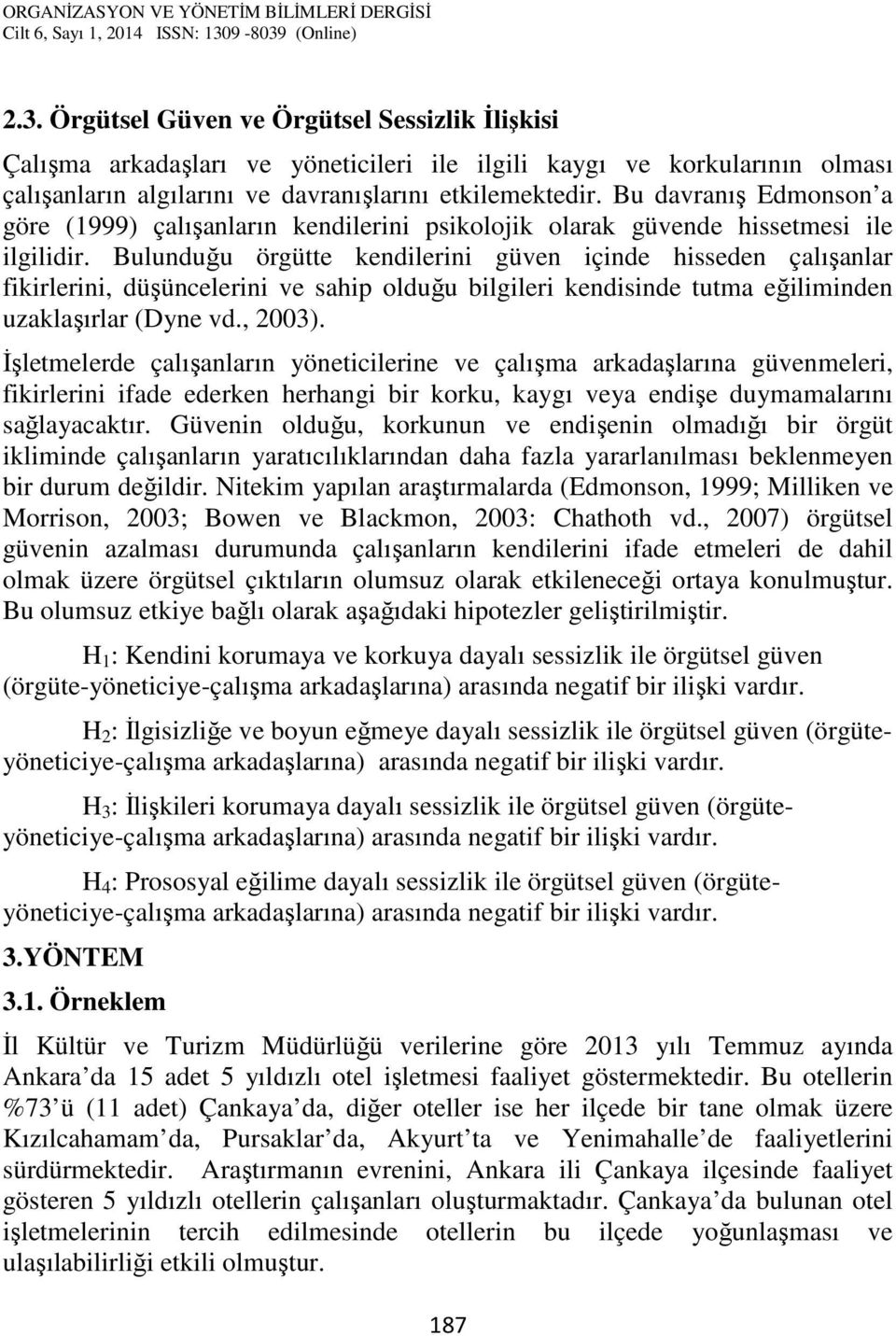 Bulunduğu örgütte kendilerini güven içinde hisseden çalışanlar fikirlerini, düşüncelerini ve sahip olduğu bilgileri kendisinde tutma eğiliminden uzaklaşırlar (Dyne vd., 2003).