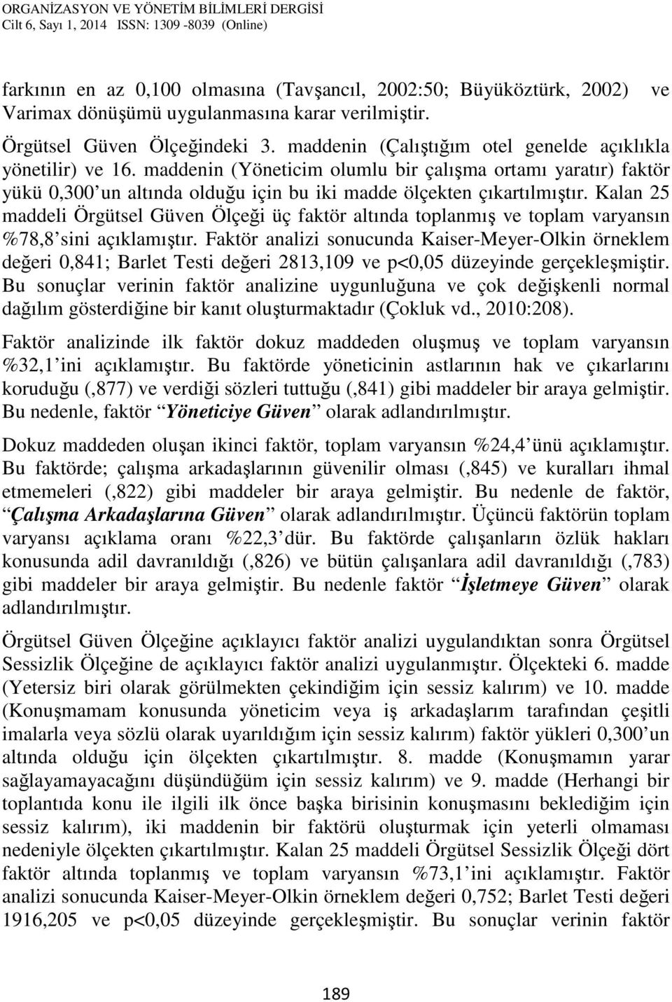 Kalan 25 maddeli Örgütsel Güven Ölçeği üç faktör altında toplanmış ve toplam varyansın %78,8 sini açıklamıştır.