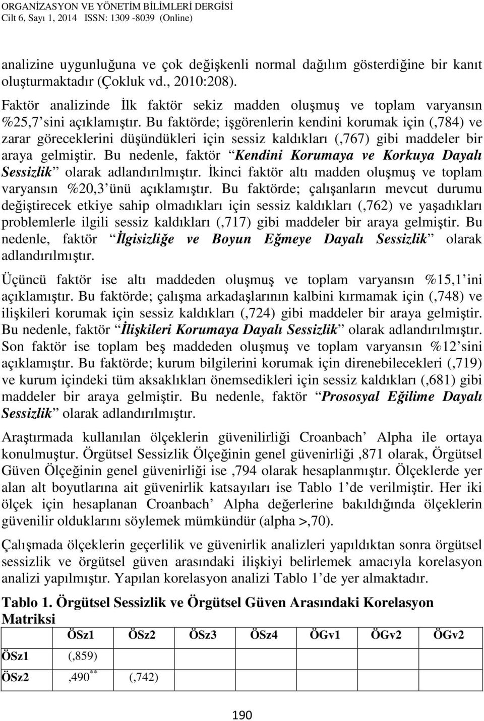 Bu faktörde; işgörenlerin kendini korumak için (,784) ve zarar göreceklerini düşündükleri için sessiz kaldıkları (,767) gibi maddeler bir araya gelmiştir.