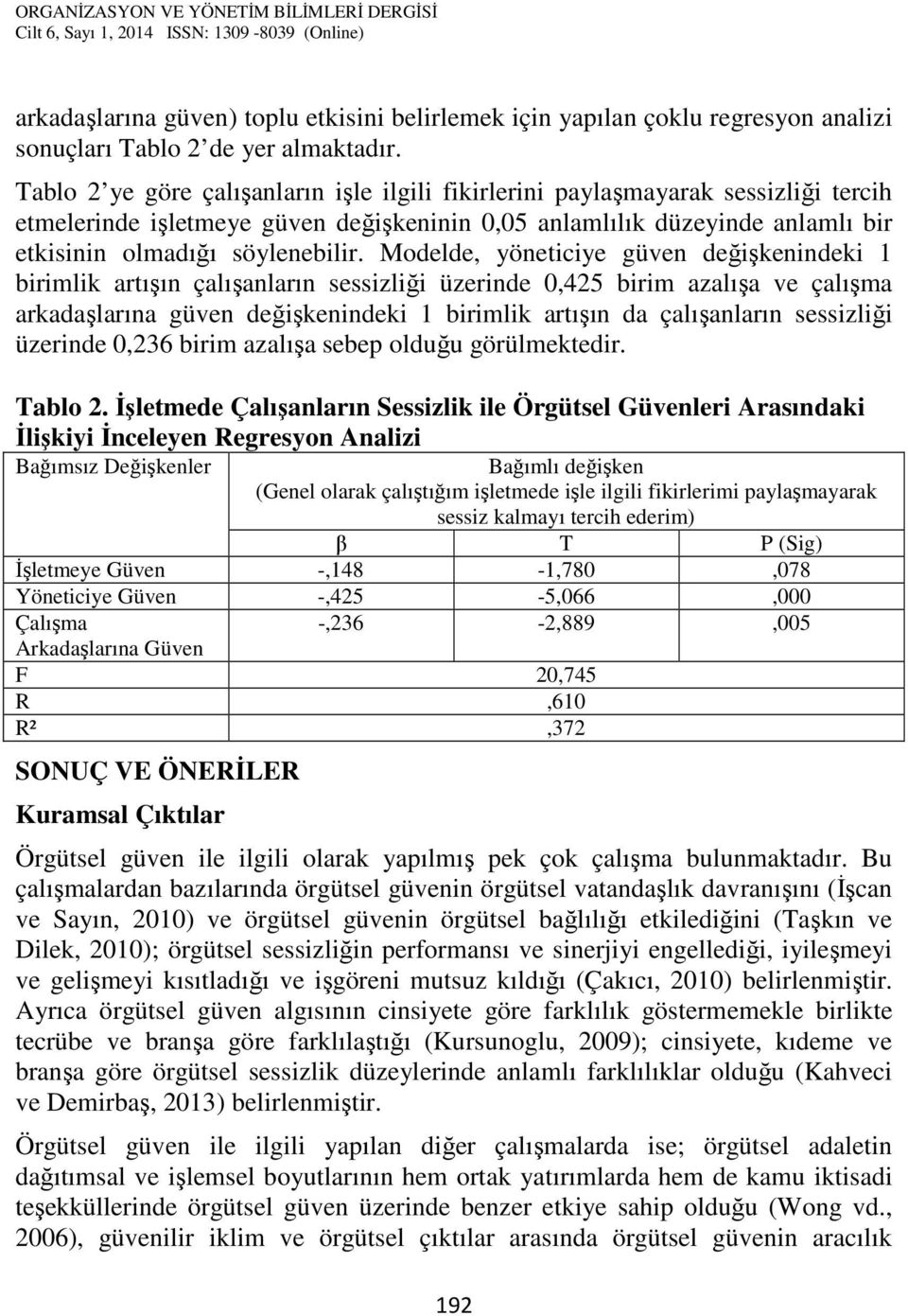 Modelde, yöneticiye güven değişkenindeki 1 birimlik artışın çalışanların sessizliği üzerinde 0,425 birim azalışa ve çalışma arkadaşlarına güven değişkenindeki 1 birimlik artışın da çalışanların