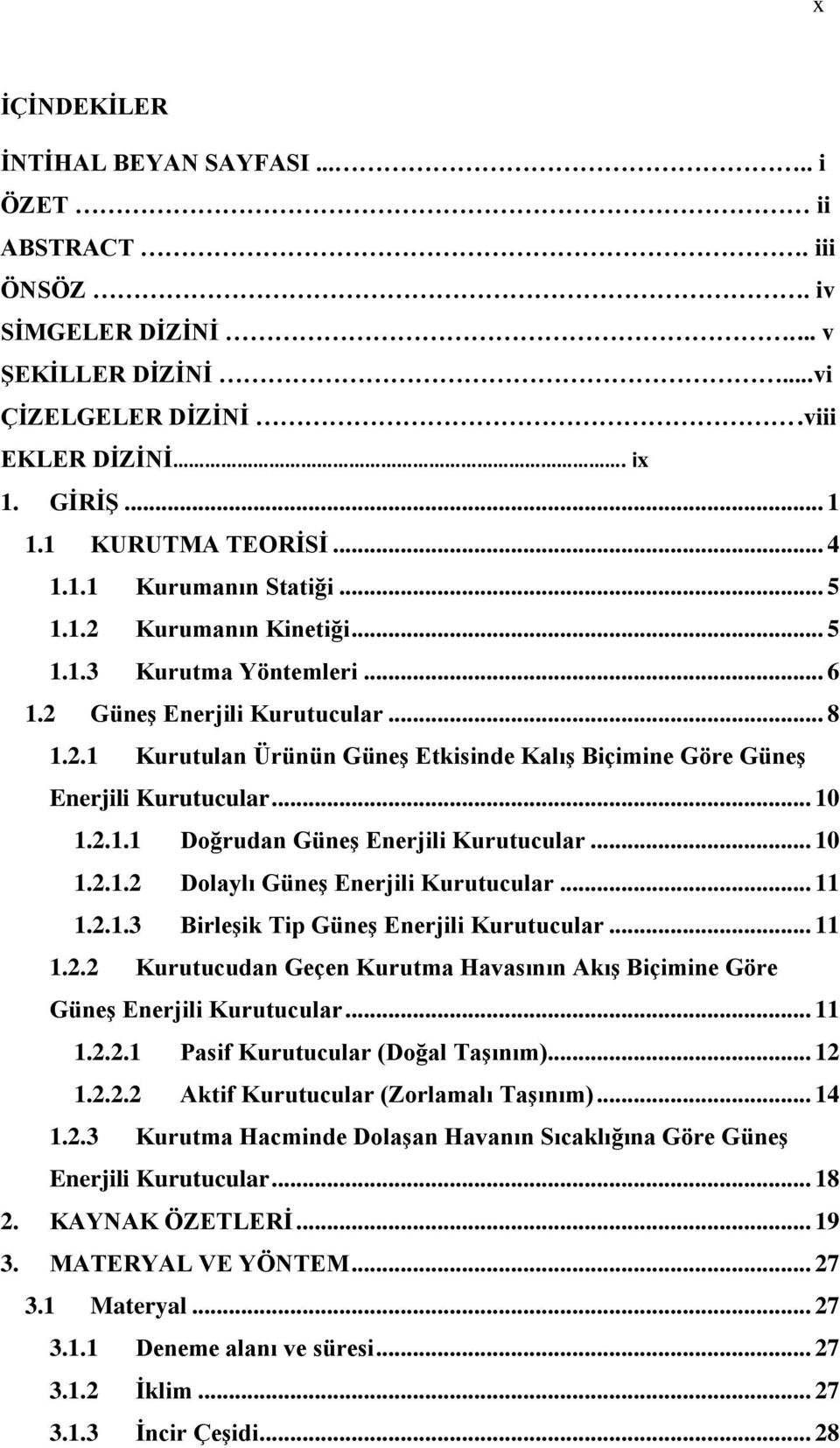 .. 10 1.2.1.1 Doğrudan GüneĢ Enerjili Kurutucular... 10 1.2.1.2 Dolaylı GüneĢ Enerjili Kurutucular... 11 1.2.1.3 BirleĢik Tip GüneĢ Enerjili Kurutucular... 11 1.2.2 Kurutucudan Geçen Kurutma Havasının AkıĢ Biçimine Göre GüneĢ Enerjili Kurutucular.